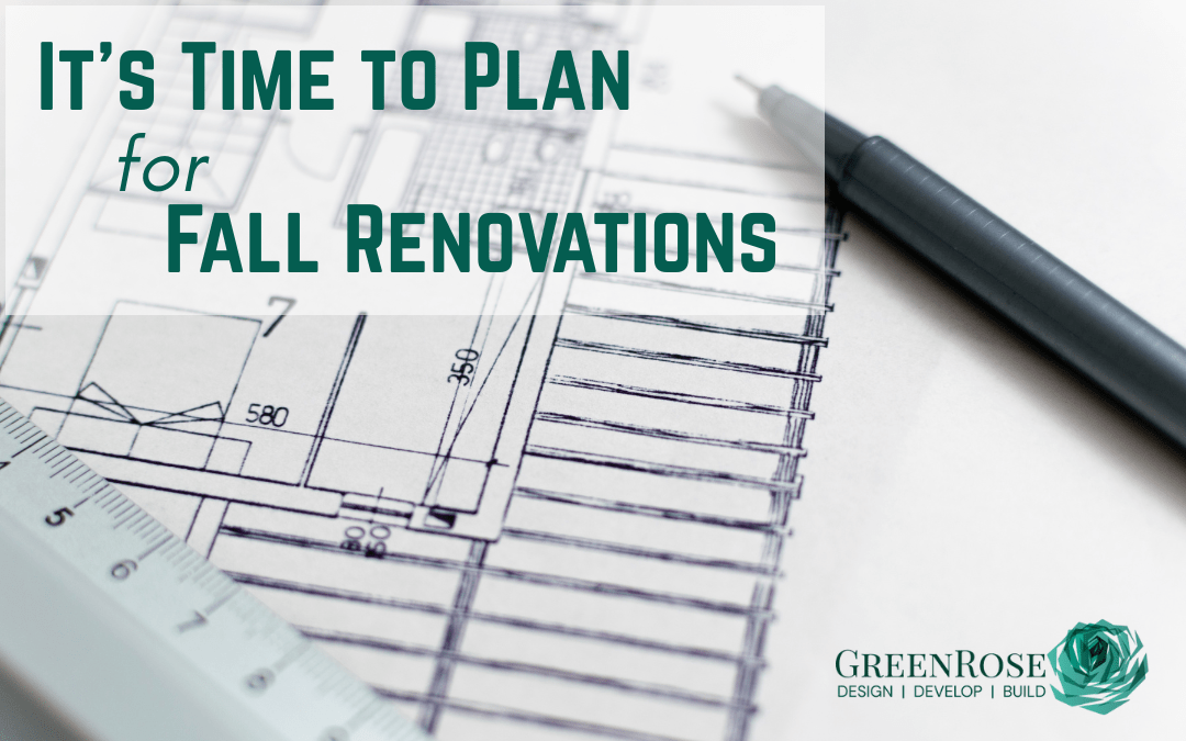 It’s Time to Plan for Fall Renovations!