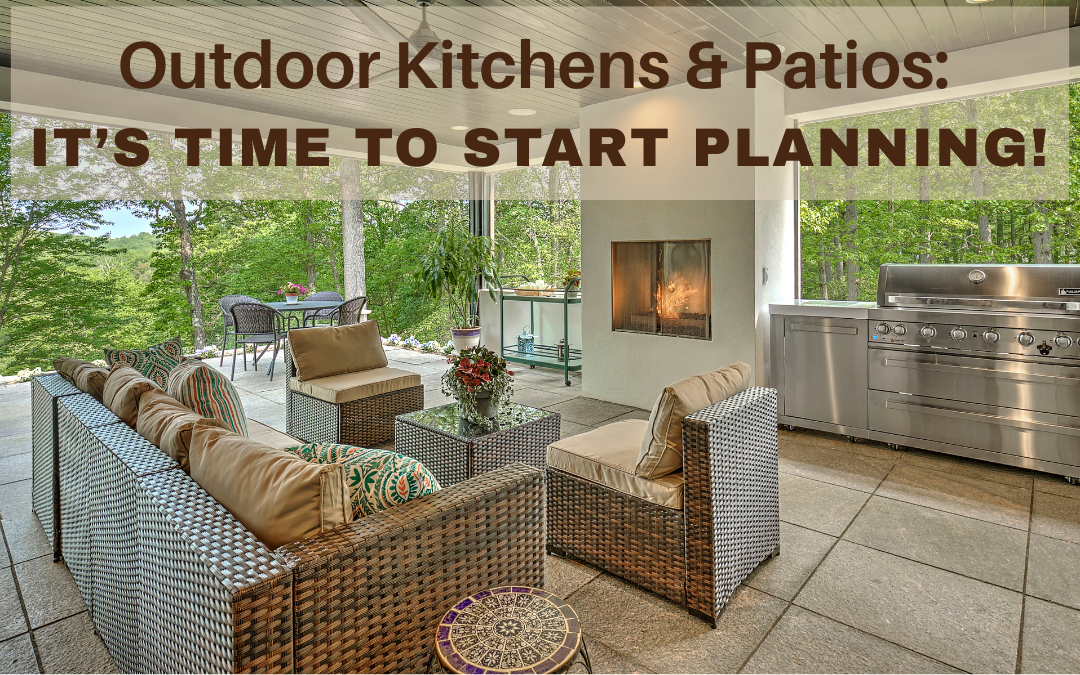 Outdoor Kitchens & Patios: It’s Time To Start Planning!